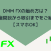 DMM FXの始め方は？口座開設から取引までをご紹介【FX初心者OK】